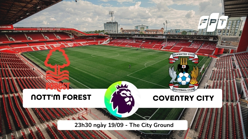 Nhận định Nottingham Forest vs Coventry l&uacute;c 23h30 ng&agrave;y 19/9/2026