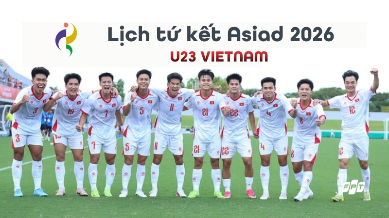 Lịch thi đấu U23 Việt Nam tại tứ kết b&oacute;ng đ&aacute; nam ASIAD 2026