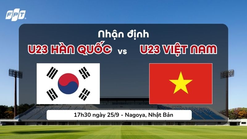 Nhận định U23 H&agrave;n Quốc vs U23 Việt Nam (17:30 ng&agrave;y 25/9)