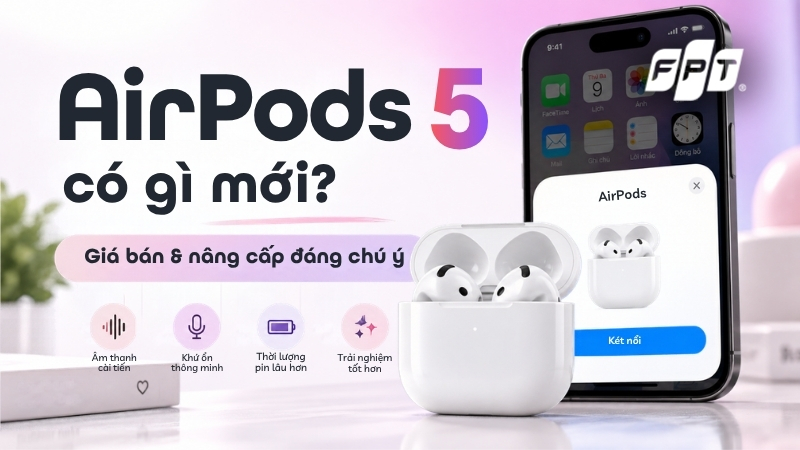 AirPods 5 c&oacute; g&igrave; mới? Gi&aacute; b&aacute;n v&agrave; những n&acirc;ng cấp đ&aacute;ng ch&uacute; &yacute;