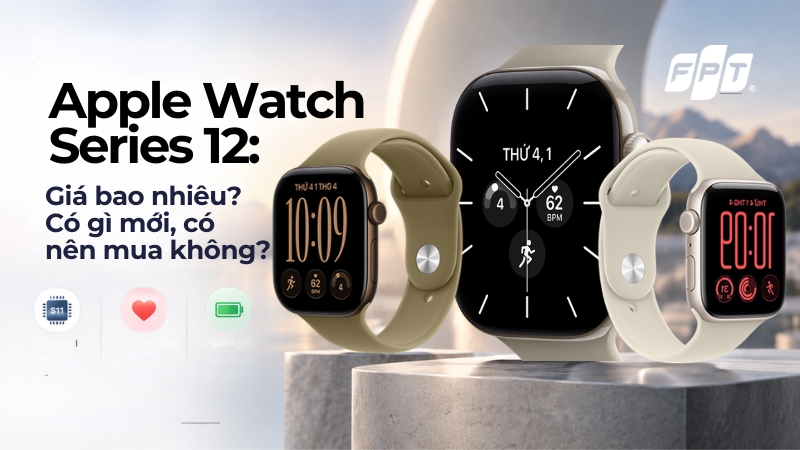 Apple Watch Series 12: Gi&aacute; bao nhi&ecirc;u? C&oacute; g&igrave; mới, c&oacute; n&ecirc;n mua kh&ocirc;ng?