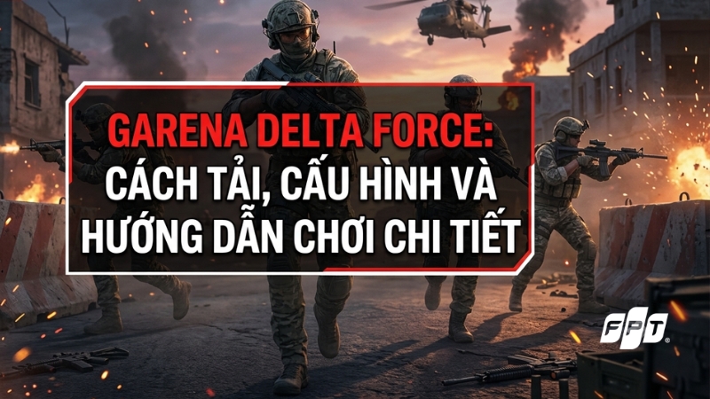 Garena Delta Force: C&aacute;ch tải, cấu h&igrave;nh v&agrave; hướng dẫn chơi chi tiết