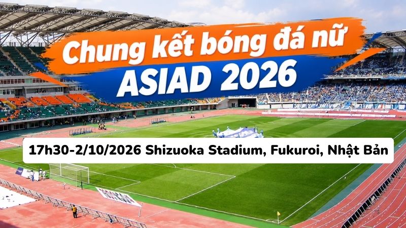 Lịch thi đấu b&oacute;ng đ&aacute; nữ ASIAD 2026 mới nhất - Lịch chung kết