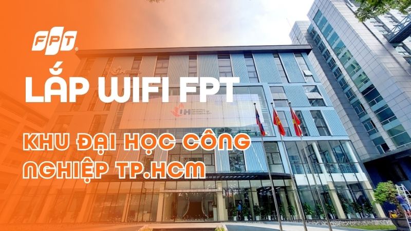 Lắp Wifi FPT khu Đại học C&ocirc;ng Nghiệp TP.HCM - Lắp nhanh 24h