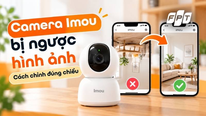 Camera Imou bị ngược h&igrave;nh ảnh: C&aacute;ch chỉnh đ&uacute;ng chiều