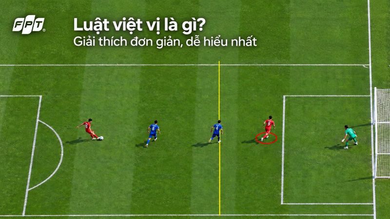 Luật việt vị l&agrave; g&igrave;? Giải th&iacute;ch luật việt vị đơn giản, dễ hiểu