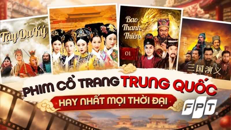 40+ bộ phim cổ trang Trung Quốc ngày xưa bất hủ mọi thời đại