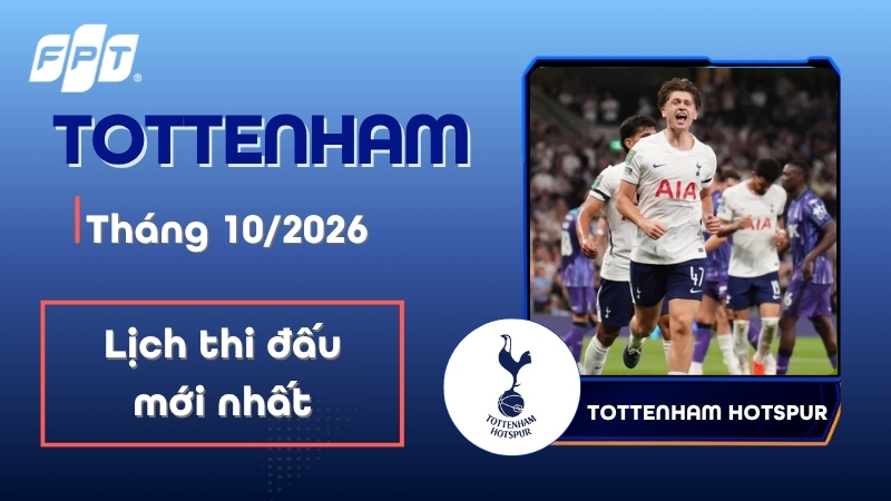 Lịch thi đấu Tottenham th&aacute;ng 10/2026 mới nhất, đầy đủ c&aacute;c trận