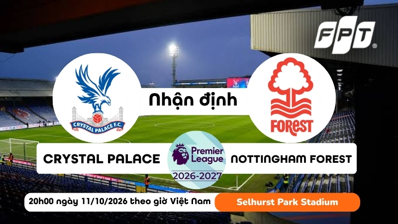 Nhận định Crystal Palace vs Nottingham 11/10: Kỳ ph&ugrave;ng địch thủ