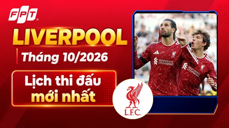 Lịch thi đấu Liverpool th&aacute;ng 10/2026 mới nhất, đầy đủ c&aacute;c v&ograve;ng