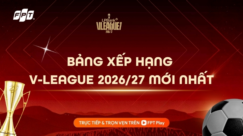 Bảng xếp hạng V-League 2026/27 - V&ograve;ng 4 mới nhất h&ocirc;m nay