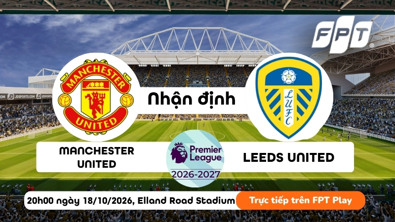 Nhận định Leeds vs Man Utd, 20h00 ng&agrave;y 18/10: Kịch bản kh&oacute; đo&aacute;n