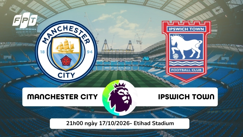 Nhận định Man City vs Ipswich, 21h00 ng&agrave;y 17/10: Chủ nh&agrave; chiếm ưu thế