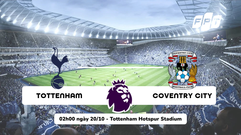Nhận định tỷ số Tottenham vs Coventry City, 02h00 ng&agrave;y 20/10