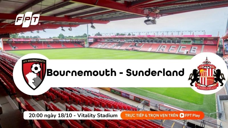 Nhận định tỷ số Bournemouth vs Sunderland, 20h00 ng&agrave;y 18/10