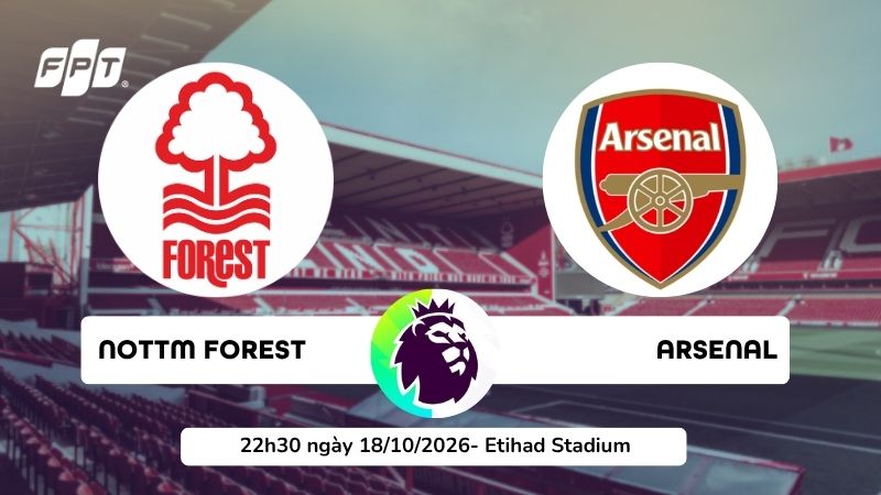 Nhận định Nottingham Forest vs Arsenal l&uacute;c 22h30 ng&agrave;y 18/10
