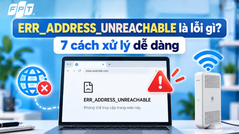 ERR_ADDRESS_UNREACHABLE l&agrave; lỗi g&igrave;? 7 c&aacute;ch xử l&yacute; dễ d&agrave;ng