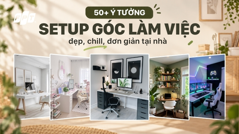 50+ &yacute; tưởng setup g&oacute;c l&agrave;m việc đẹp, chill, đơn giản tại nh&agrave;