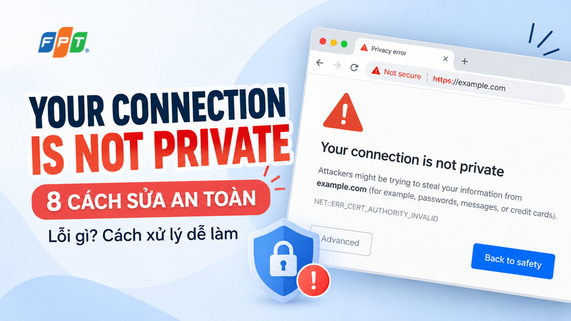 Your Connection Is Not Private l&agrave; lỗi g&igrave;? 8 c&aacute;ch sửa an to&agrave;n