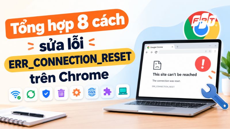 Tổng hợp 8 c&aacute;ch sửa lỗi ERR_CONNECTION_RESET tr&ecirc;n Chrome