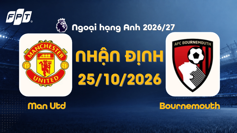 Nhận định Man Utd vs Bournemouth l&uacute;c 21h00 ng&agrave;y 25/10/2026