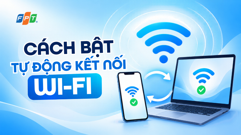 C&aacute;ch bật tự động kết nối Wi-Fi tr&ecirc;n điện thoại v&agrave; m&aacute;y t&iacute;nh
