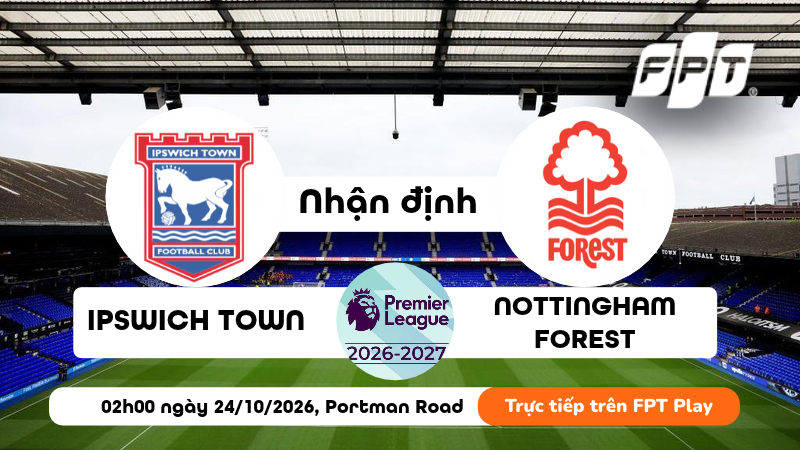 Nhận định b&oacute;ng đ&aacute; Ipswich vs Nottingham Forest l&uacute;c 02h00 ng&agrave;y 24/10