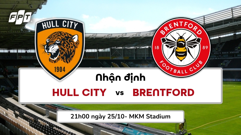 Nhận định Hull City vs Brentford l&uacute;c 21h00 ng&agrave;y 25/10/2026