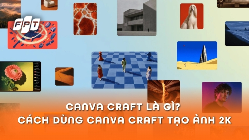 Canva Craft l&agrave; g&igrave;? C&aacute;ch d&ugrave;ng Canva Craft tạo ảnh 2K mới nhất