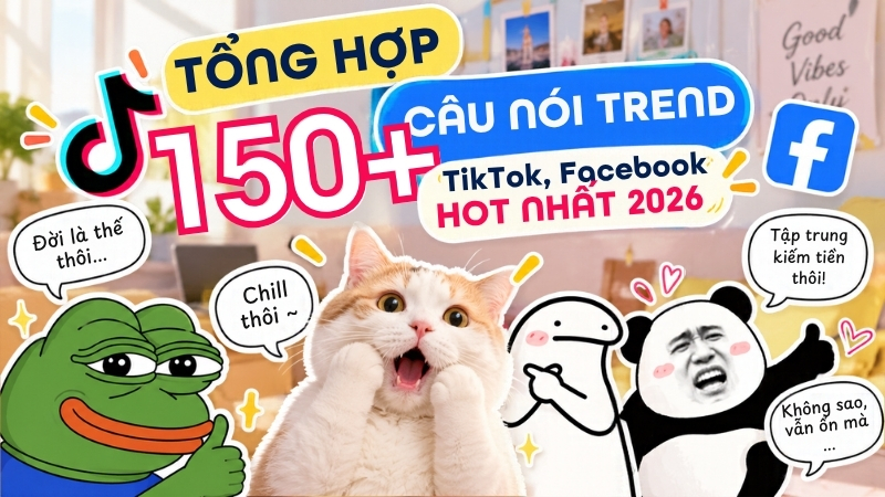 Tổng hợp 150+ c&acirc;u n&oacute;i trend TikTok, Facebook hot nhất 2026