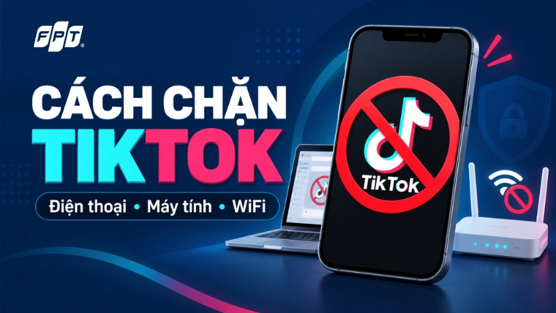 C&aacute;ch chặn TikTok tr&ecirc;n điện thoại, m&aacute;y t&iacute;nh v&agrave; WiFi