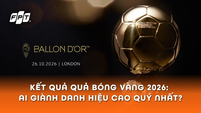 Kết quả Quả bóng vàng 2026: Ai giành danh hiệu cao quý nhất?