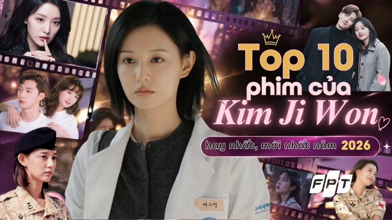 Top 10 bộ phim của Kim Ji Won “cực phẩm”, mới nhất năm 2026