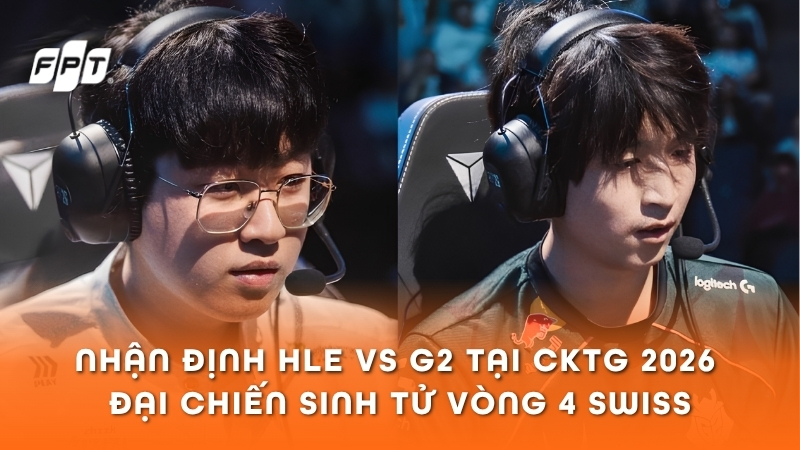 HLE vs G2 CKTG 2026 LMHT: Nhận định, đội hình, dự đoán tỷ số
