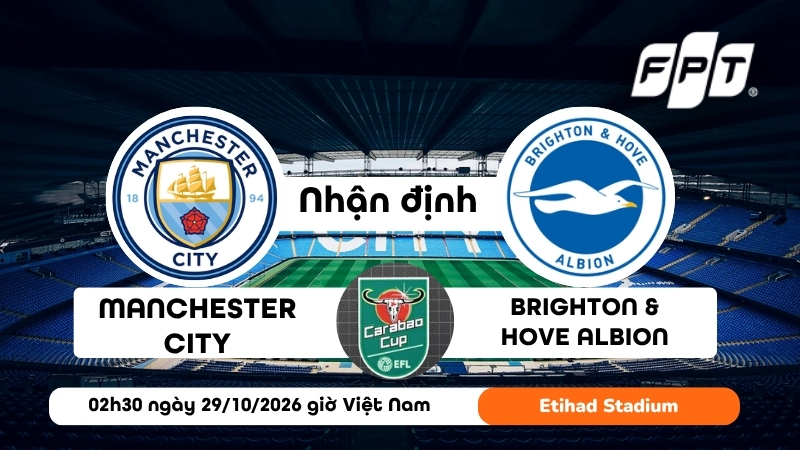 Nhận định Man City vs Brighton, 02h30 ngày 29/10/2026 | Carabao Cup 2026/27