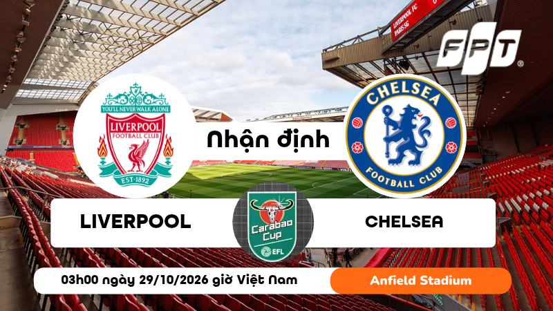 Nhận định Liverpool vs Chelsea, 03h00 ngày 29/10 | Carabao Cup 2026/27