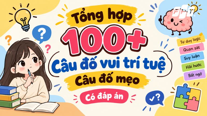 Tổng hợp 100+ câu đố vui trí tuệ, câu đố mẹo có đáp án