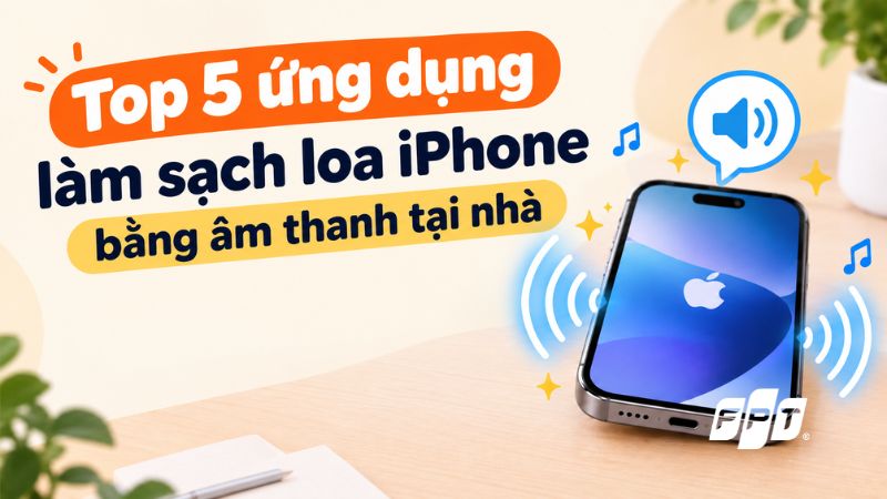 Top 5 ứng dụng làm sạch loa iPhone bằng âm thanh tại nhà