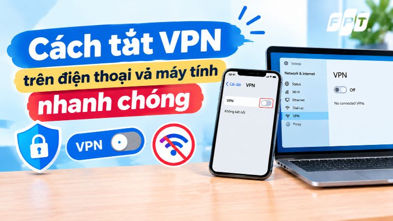 Cách tắt VPN trên điện thoại và máy tính nhanh chóng