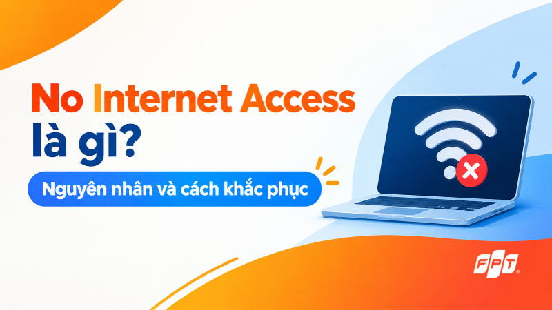 No Internet Access là gì? Cách sửa lỗi Windows 10, 11