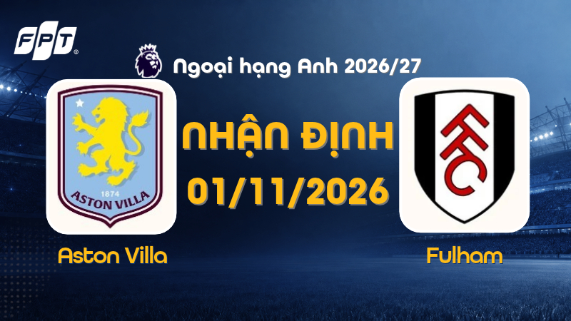 Nhận định Aston Villa vs Fulham lúc 03h00 ngày 01/11/2026