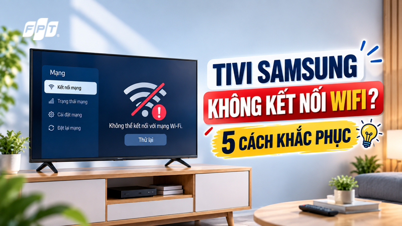 Tivi Samsung không kết nối được WiFi? Nguyên nhân, cách sửa