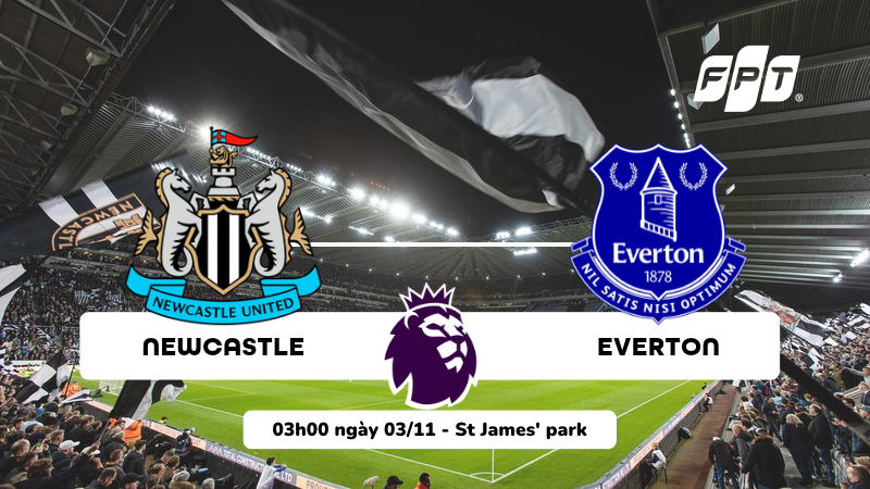 Nhận định Newcastle vs Everton, 03h00 ngày 03/11: Chích chòe phục thù?