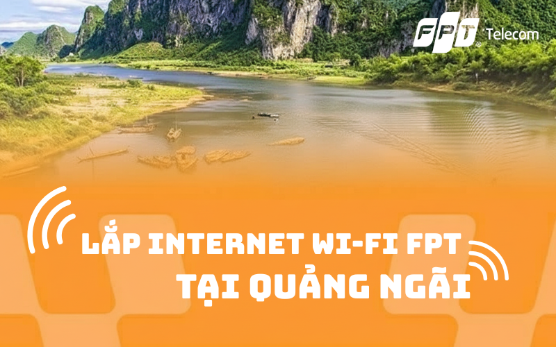FPT Telecom mang đến dịch vụ lắp đặt Internet Wi-Fi FPT tại Quảng Ngãi với tốc độ cao, ổn định và nhiều ưu đãi hấp dẫn