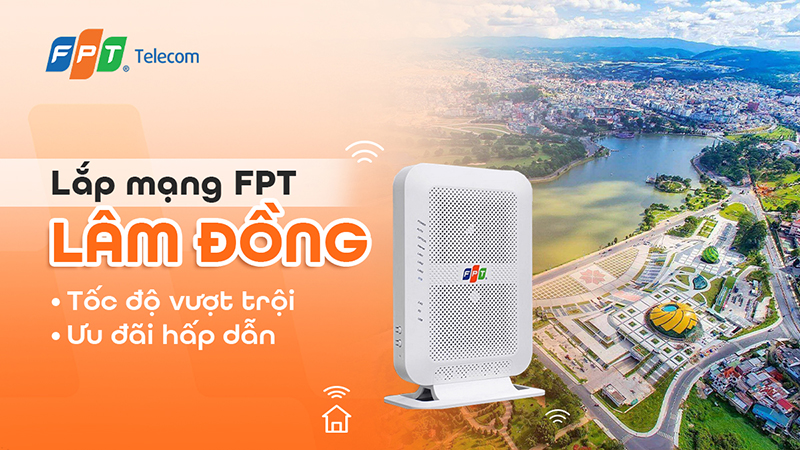 Lắp Internet Wi-Fi FPT tại Lâm Đồng tốc độ vượt trội, ưu đãi hấp dẫn 2025