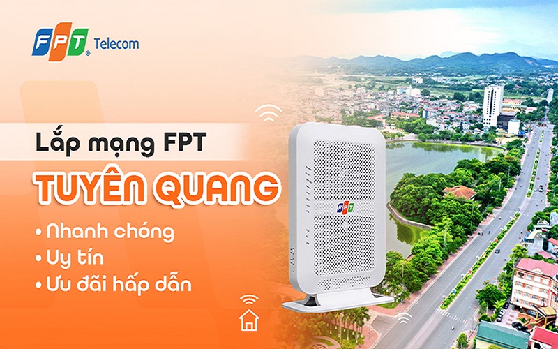 Lắp đặt Internet Wi-Fi FPT tại Tuyên Quang nhanh chóng ưu đãi hấp dẫn