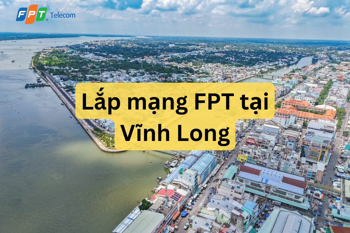 Lắp đặt Internet FPT tại Vĩnh Long với nhiều khuyến mãi