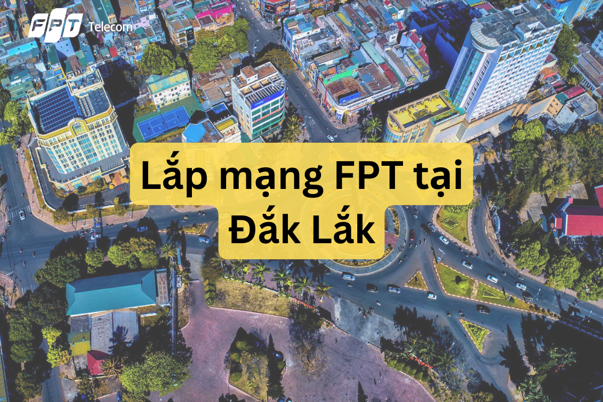 Lắp Wi-Fi FPT tại Đắk Lắk Internet mạnh mẽ, ổn định cho gia đình và công việc doanh nghiệp