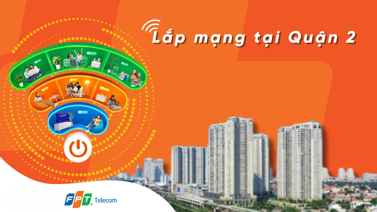 Dịch vụ lắp mạng FPT Quận 2 được nhiều gia đình, cửa hàng và doanh nghiệp lựa chọn