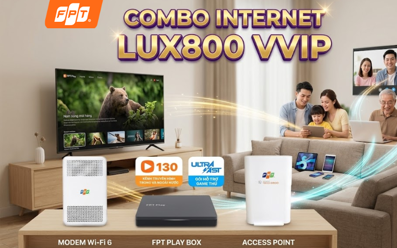 Ưu đãi lắp mạng FPT trọn gói Combo Internet Lux800 VVIP tốc độ 800Mbps trang bị Wifi 6